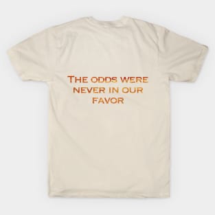 The odds were never in our favor T-Shirt